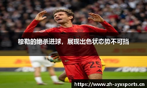 穆勒的绝杀进球，展现出色状态势不可挡