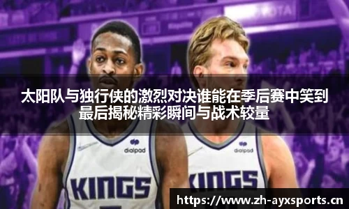 太阳队与独行侠的激烈对决谁能在季后赛中笑到最后揭秘精彩瞬间与战术较量